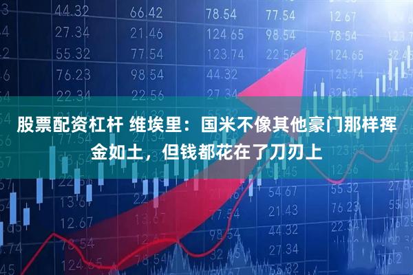 股票配资杠杆 维埃里：国米不像其他豪门那样挥金如土，但钱都花在了刀刃上